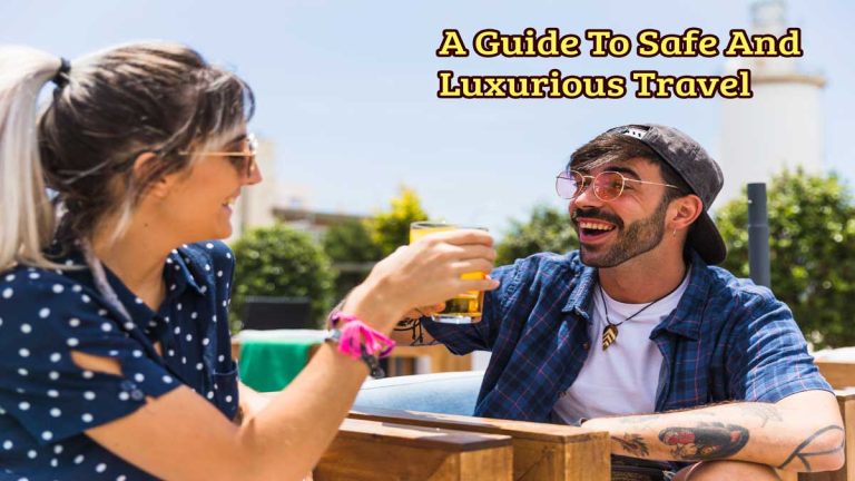 Guide To Safe And Luxurious Travel