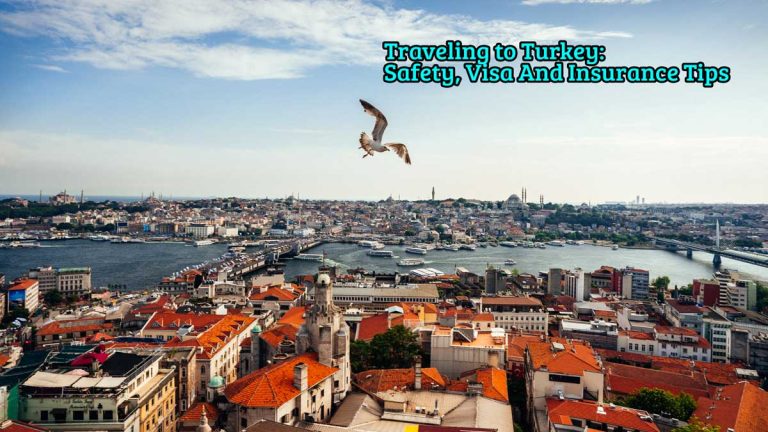 Traveling to Turkey Safety Visa And Insurance Tips